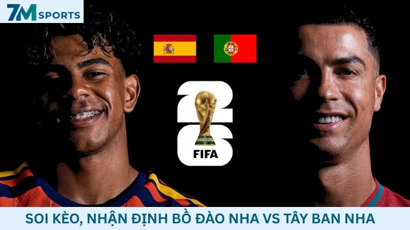 Soi kèo Bồ Đào Nha vs Tây Ban Nha 02h00 ngày 07/07/2026 – World Cup 2026