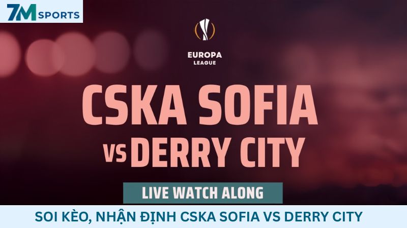 Soi kèo CSKA Sofia vs Derry City 01h00 ngày 10/07/2026 – UEFA Europa League