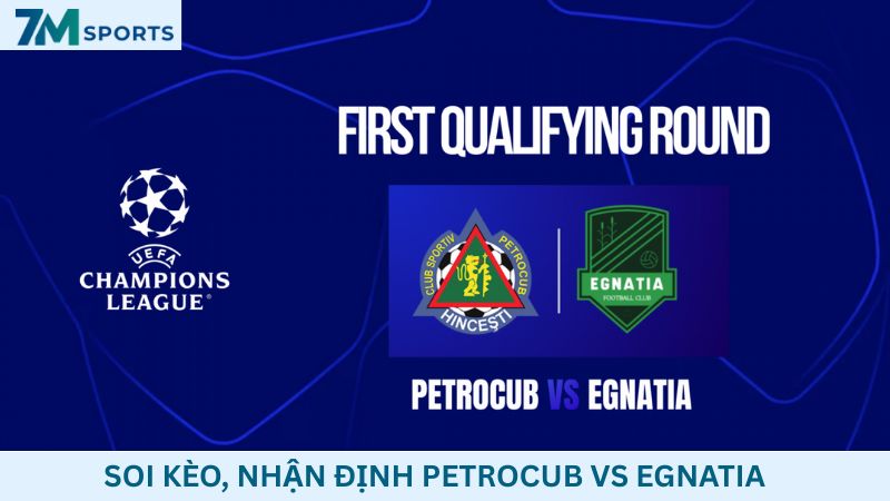 Soi kèo Petrocub vs Egnatia 00h00 ngày 09/07/2026 – VL UEFA Champions League 2026/27