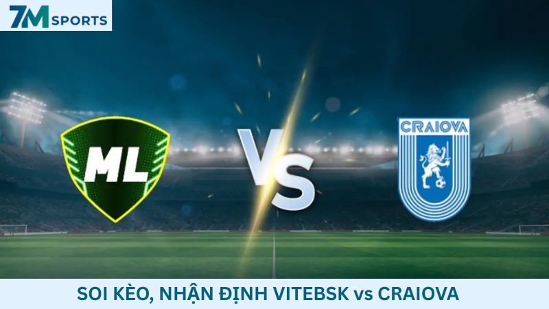 Soi kèo Vitebsk vs Craiova 00h00 ngày 09/07/2026 – VL UEFA Champions League 2026/27